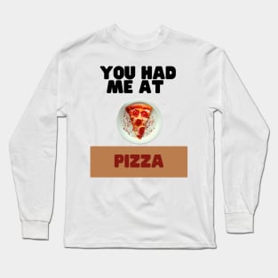 You had me at pizza Long Sleeve T-Shirt